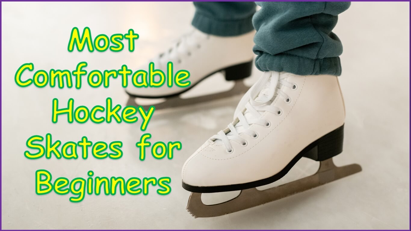 Most Comfortable Hockey Skates for Beginners